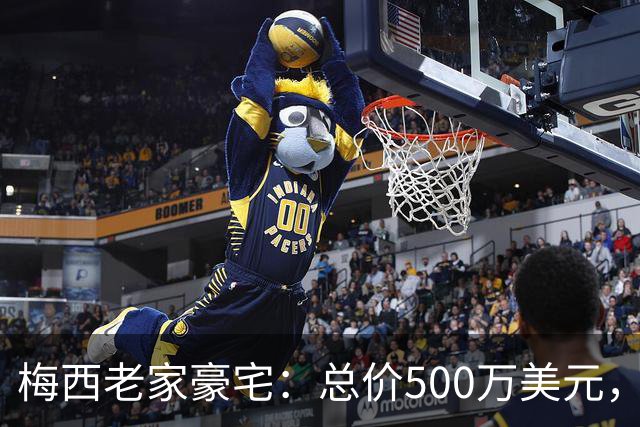 梅西老家豪宅：总价500万美元，全天候安保+25个房间+巨型泳池...