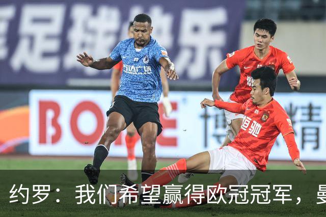 约罗：我们希望赢得欧冠冠军，曼联拥有夺冠的一切条件