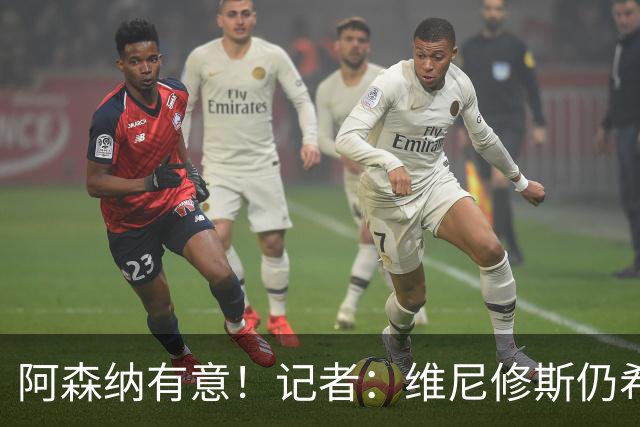 阿森纳有意！记者：维尼修斯仍希望续约，但皇马无意提高报价