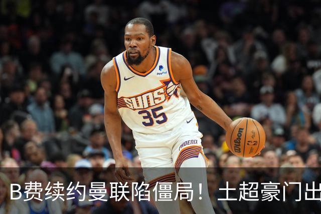 B费续约曼联陷僵局！土超豪门出手，40万欧周薪砸红魔中场核心