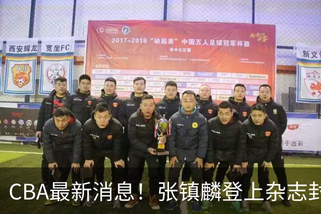 CBA最新消息！张镇麟登上杂志封面，山东欲内外线补强，广厦续约两大锋线